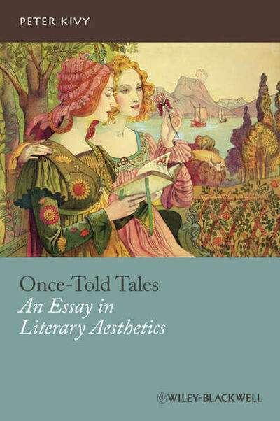 Книга: Once-Told Tales. An Essay in Literary Aesthetics (Peter Kivy) ; John Wiley & Sons Limited