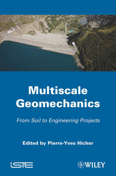 Книга: Multiscales Geomechanics. From Soil to Engineering Projects (Pierre-Yves Hicher) ; John Wiley & Sons Limited