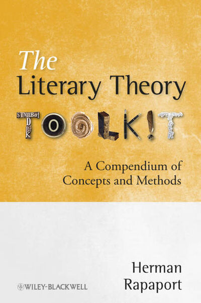 Книга: The Literary Theory Toolkit. A Compendium of Concepts and Methods (Herman Rapaport) ; John Wiley & Sons Limited