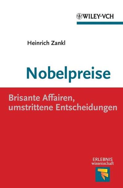 Книга: Nobelpreise. Brisante Affairen, umstrittene Entscheidungen (Heinrich Zankl) ; John Wiley & Sons Limited