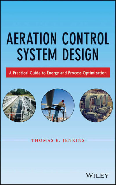 Книга: Aeration Control System Design. A Practical Guide to Energy and Process Optimization (Thomas Jenkins E.) ; John Wiley & Sons Limited