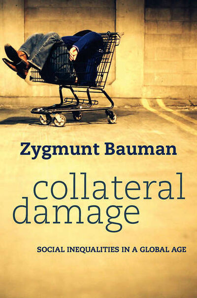Книга: Collateral Damage. Social Inequalities in a Global Age (Zygmunt Bauman) ; John Wiley & Sons Limited