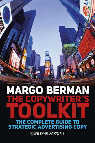 Книга: The Copywriter's Toolkit. The Complete Guide to Strategic Advertising Copy (Margo Berman) ; John Wiley & Sons Limited