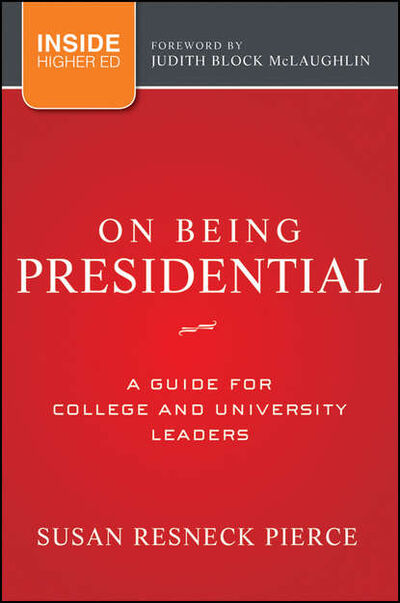 Книга: On Being Presidential. A Guide for College and University Leaders (Pierce Susan R.) ; John Wiley & Sons Limited