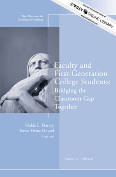 Книга: Faculty and First-Generation College Students: Bridging the Classroom Gap Together. New Directions for Teaching and Learning, Number 127 (Harvey) ; John Wiley & Sons Limited