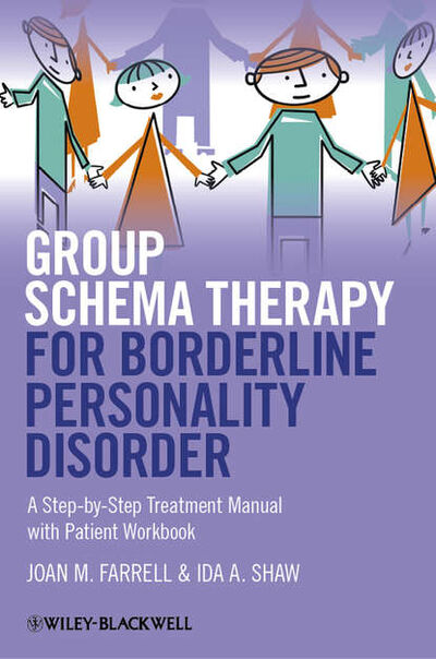 Книга: Group Schema Therapy for Borderline Personality Disorder. A Step-by-Step Treatment Manual with Patient Workbook (Farrell Joan M.) ; John Wiley & Sons Limited