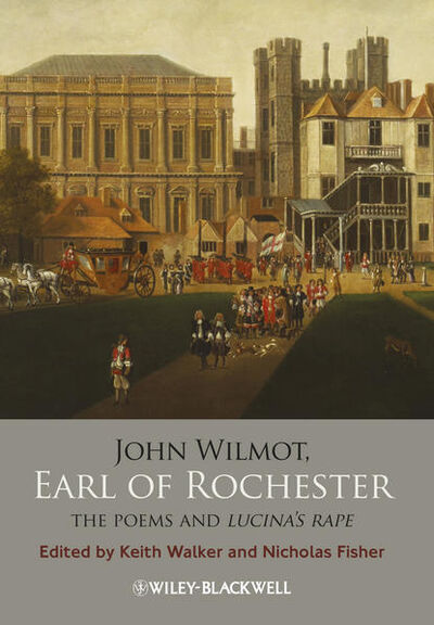 Книга: John Wilmot, Earl of Rochester. The Poems and Lucina's Rape (Fisher Nicholas) ; John Wiley & Sons Limited