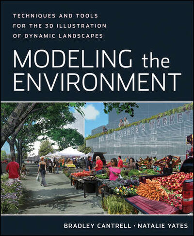 Книга: Modeling the Environment. Techniques and Tools for the 3D Illustration of Dynamic Landscapes (Yates Natalie) ; John Wiley & Sons Limited