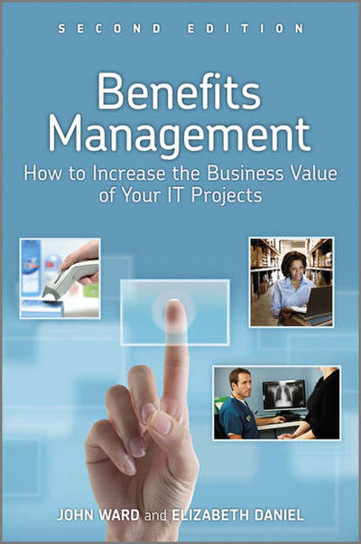Книга: Benefits Management. How to Increase the Business Value of Your IT Projects (Ward John) ; John Wiley & Sons Limited