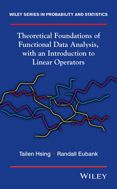Книга: Theoretical Foundations of Functional Data Analysis, with an Introduction to Linear Operators (Eubank Randall) ; John Wiley & Sons Limited