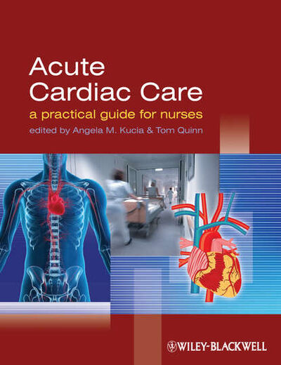 Книга: Acute Cardiac Care. A Practical Guide for Nurses (Quinn Tom) ; John Wiley & Sons Limited
