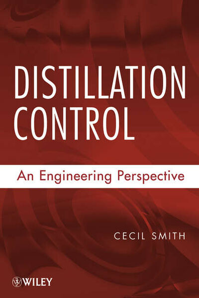 Книга: Distillation Control. An Engineering Perspective (Cecil Smith L.) ; John Wiley & Sons Limited