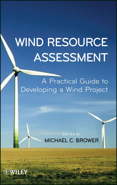 Книга: Wind Resource Assessment. A Practical Guide to Developing a Wind Project (Michael Brower) ; John Wiley & Sons Limited