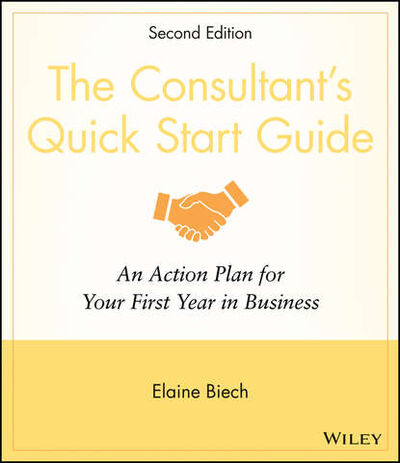 Книга: The Consultant's Quick Start Guide. An Action Planfor Your First Year in Business (Elaine Biech) ; John Wiley & Sons Limited