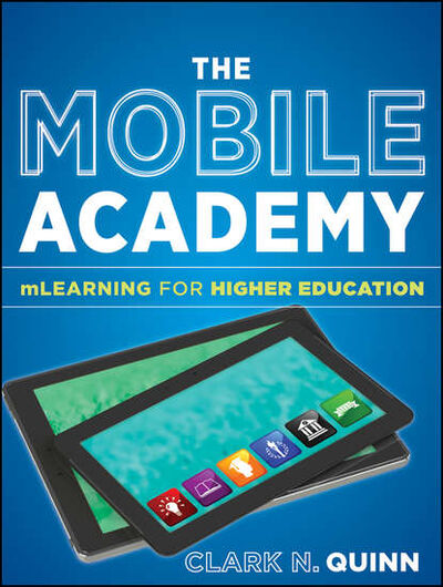 Книга: The Mobile Academy. mLearning for Higher Education (Clark Quinn N.) ; John Wiley & Sons Limited
