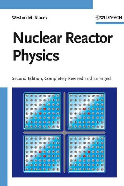 Книга: Nuclear Reactor Physics (Weston Stacey M.) ; John Wiley & Sons Limited