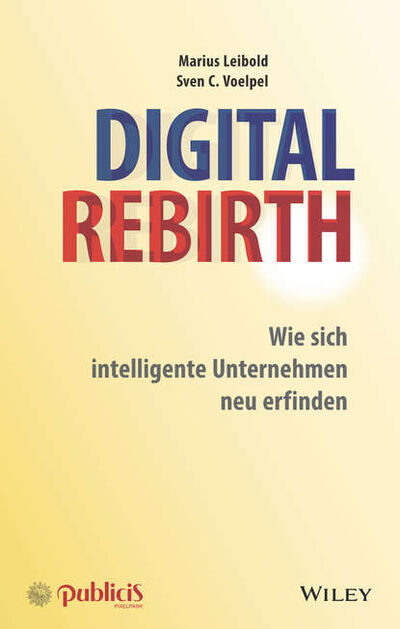 Книга: Digital Rebirth. Wie sich intelligente Unternehmen neu erfinden (Marius Leibold) ; John Wiley & Sons Limited