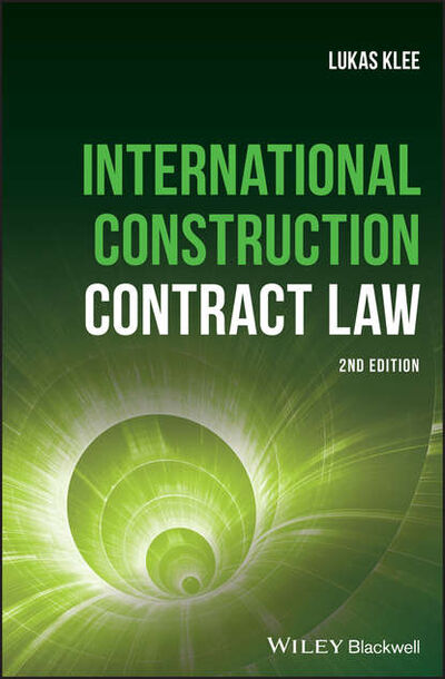 Книга: International Construction Contract Law (Lukas Klee) ; John Wiley & Sons Limited
