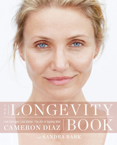 Книга: The Longevity Book: Live stronger. Live better. The art of ageing well. (Cameron Diaz) ; HarperCollins