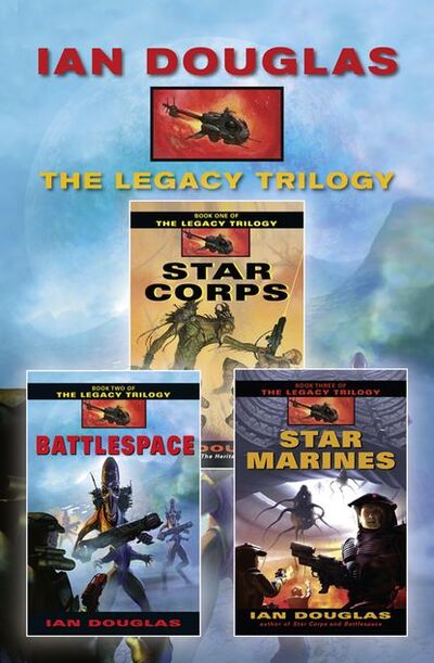 Книга: The Complete Legacy Trilogy: Star Corps, Battlespace, Star Marines (Ian Douglas) ; HarperCollins