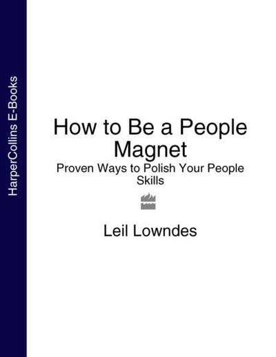 Книга: How to Be a People Magnet: Proven Ways to Polish Your People Skills (Leil Lowndes) ; HarperCollins
