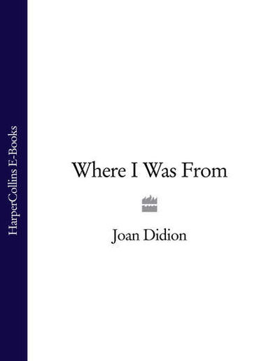 Книга: Where I Was From (Joan Didion) ; HarperCollins