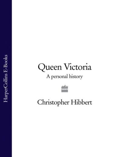 Книга: Queen Victoria: A Personal History (Christopher Hibbert) ; HarperCollins