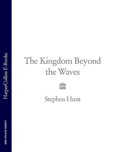 Книга: The Kingdom Beyond the Waves (Stephen Hunt) ; HarperCollins