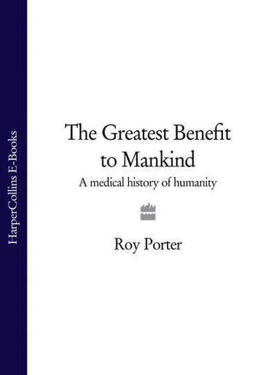 Книга: The Greatest Benefit to Mankind: A Medical History of Humanity (Roy Porter) ; HarperCollins