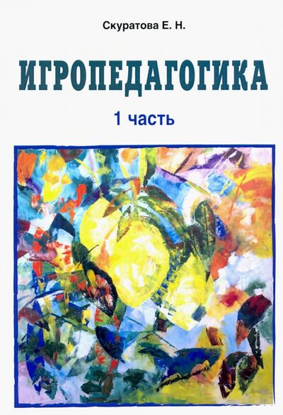 Книга: Игропедагогика 1 часть (Скуратова Екатерина Николаевна) ; КТК Галактика, 2021 