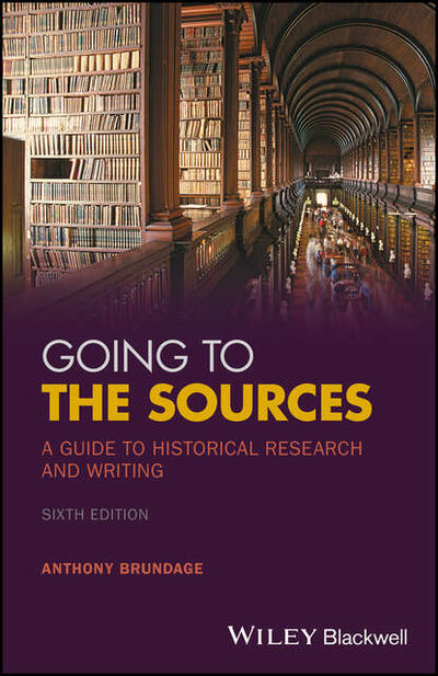 Книга: Going to the Sources. A Guide to Historical Research and Writing (Anthony Brundage) ; John Wiley & Sons Limited