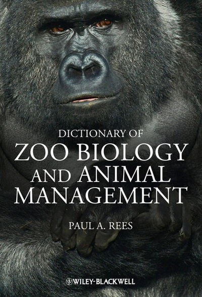 Книга: Dictionary of Zoo Biology and Animal Management (Paul A. Rees) ; John Wiley & Sons Limited