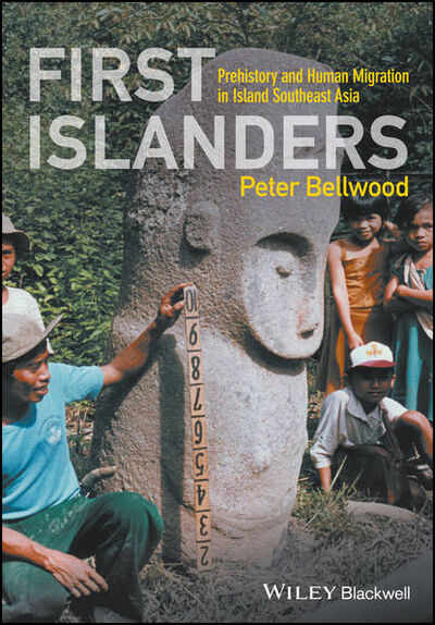 Книга: First Islanders. Prehistory and Human Migration in Island Southeast Asia (Peter Bellwood) ; John Wiley & Sons Limited