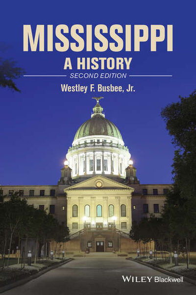 Книга: Mississippi. A History (Westley F. Busbee, Jr) ; John Wiley & Sons Limited