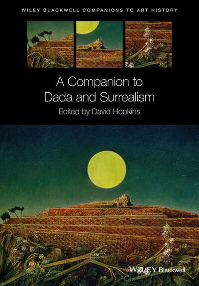 Книга: A Companion to Dada and Surrealism (Группа авторов) ; John Wiley & Sons Limited