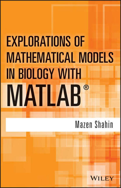 Книга: Explorations of Mathematical Models in Biology with MATLAB (Mazen Shahin) ; John Wiley & Sons Limited