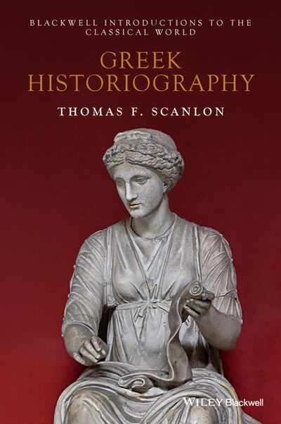 Книга: Greek Historiography (Thomas F. Scanlon) ; John Wiley & Sons Limited