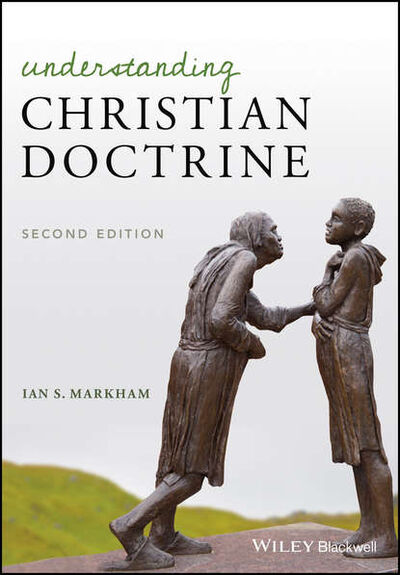 Книга: Understanding Christian Doctrine (Ian S. Markham) ; John Wiley & Sons Limited