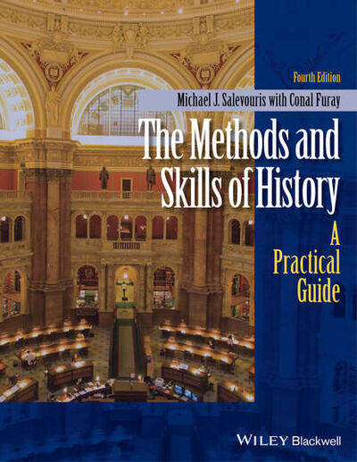 Книга: The Methods and Skills of History. A Practical Guide (Michael J. Salevouris) ; John Wiley & Sons Limited