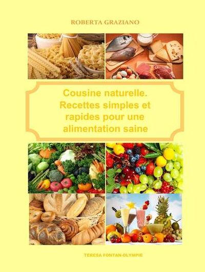 Книга: Cuisine Naturelle. Recettes Simples Et Rapides Pour Une Alimentation Saine (Roberta Graziano) ; Tektime S.r.l.s.