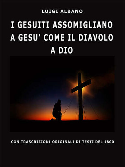 Книга: I Gesuiti Assomigliano A Gesù Come Il Diavolo A Dio (Luigi Albano) ; Tektime S.r.l.s.