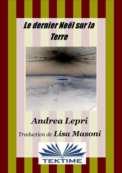 Книга: Le Dernier Noël Sur La Terre (Андреа Лепри) ; Tektime S.r.l.s.