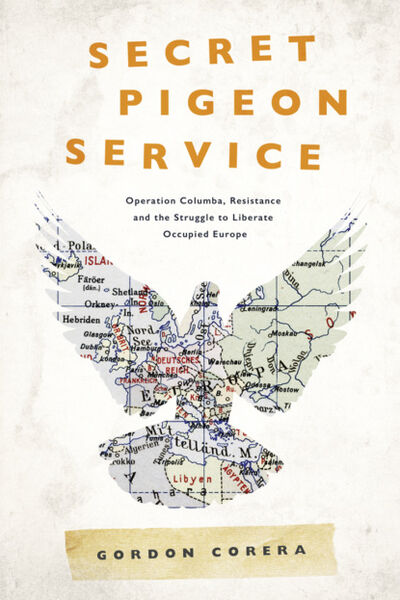 Книга: Secret Pigeon Service: Operation Columba, Resistance and the Struggle to Liberate Europe (Gordon Corera) ; HarperCollins