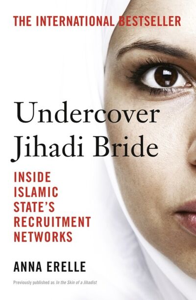 Книга: Undercover Jihadi Bride: Inside Islamic State’s Recruitment Networks (Anna Erelle) ; HarperCollins