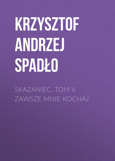 Книга: Skazaniec. Tom V Zawsze mnie kochaj (Krzysztof Andrzej Spadło) ; OSDW Azymut