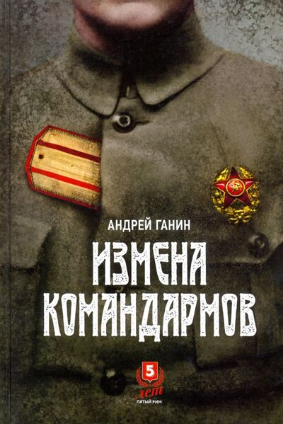 Книга: Измена командармов (Ганин Андрей Владиславович) ; Пятый Рим, 2020 