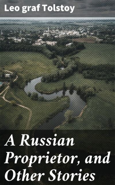 Книга: A Russian Proprietor, and Other Stories (Leo Graf Tolstoy) ; Bookwire