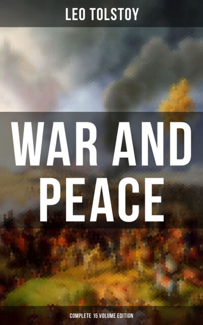 Книга: WAR AND PEACE - Complete 15 Volume Edition (Leo Tolstoy) ; Bookwire
