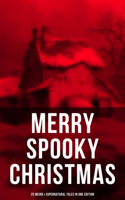 Книга: MERRY SPOOKY CHRISTMAS (25 Weird & Supernatural Tales in One Edition) (Уилки Коллинз) ; Bookwire