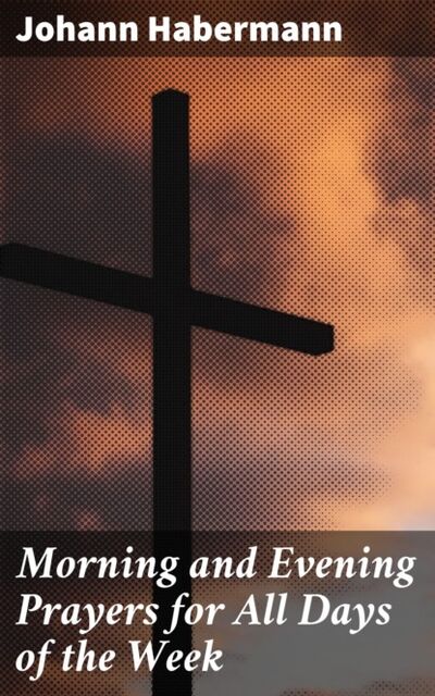 Книга: Morning and Evening Prayers for All Days of the Week (Habermann Johann) ; Bookwire